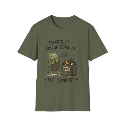 That's It You're Going in The Compost - T-Shirt