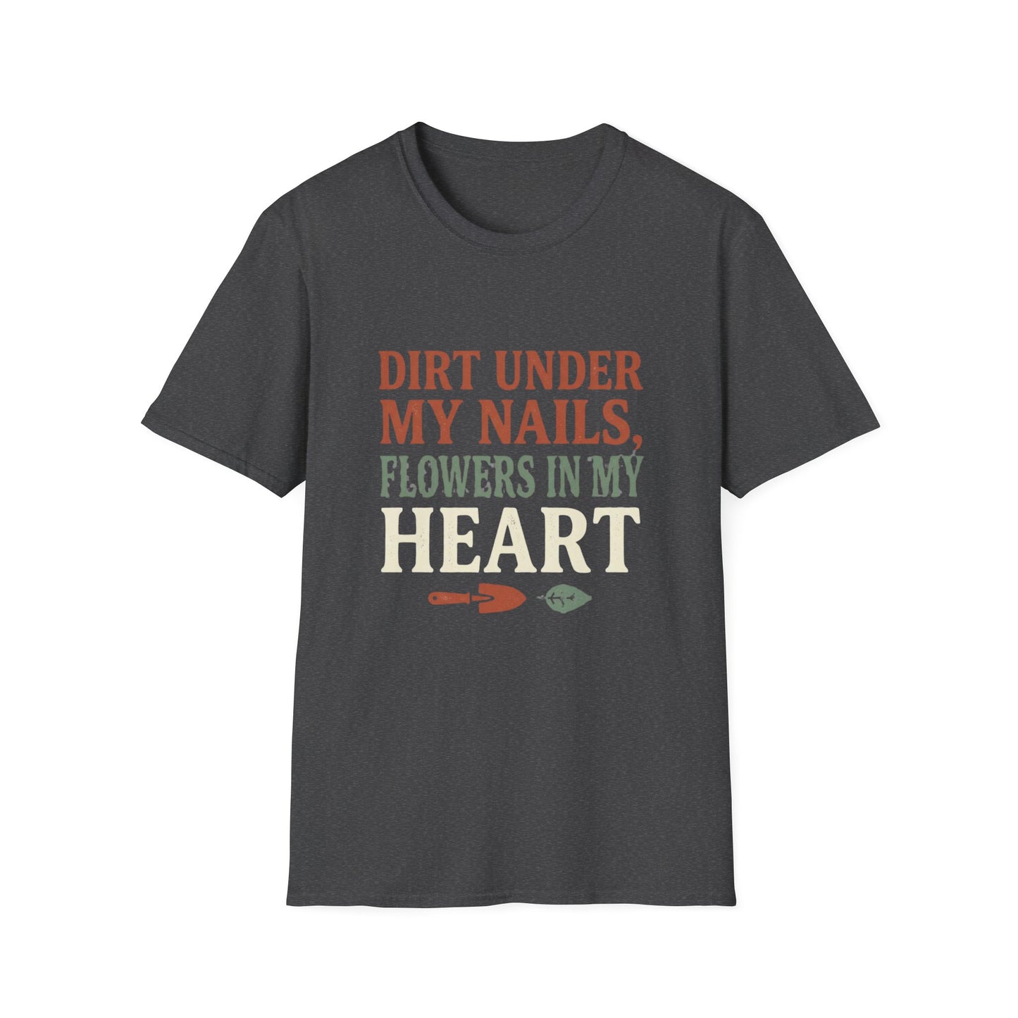 Dirt Under My Nails, Flowers In My Heart - T-Shirt