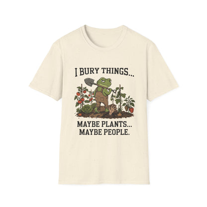 I Bury Things. Maybe Plants, Maybe People - T-Shirt