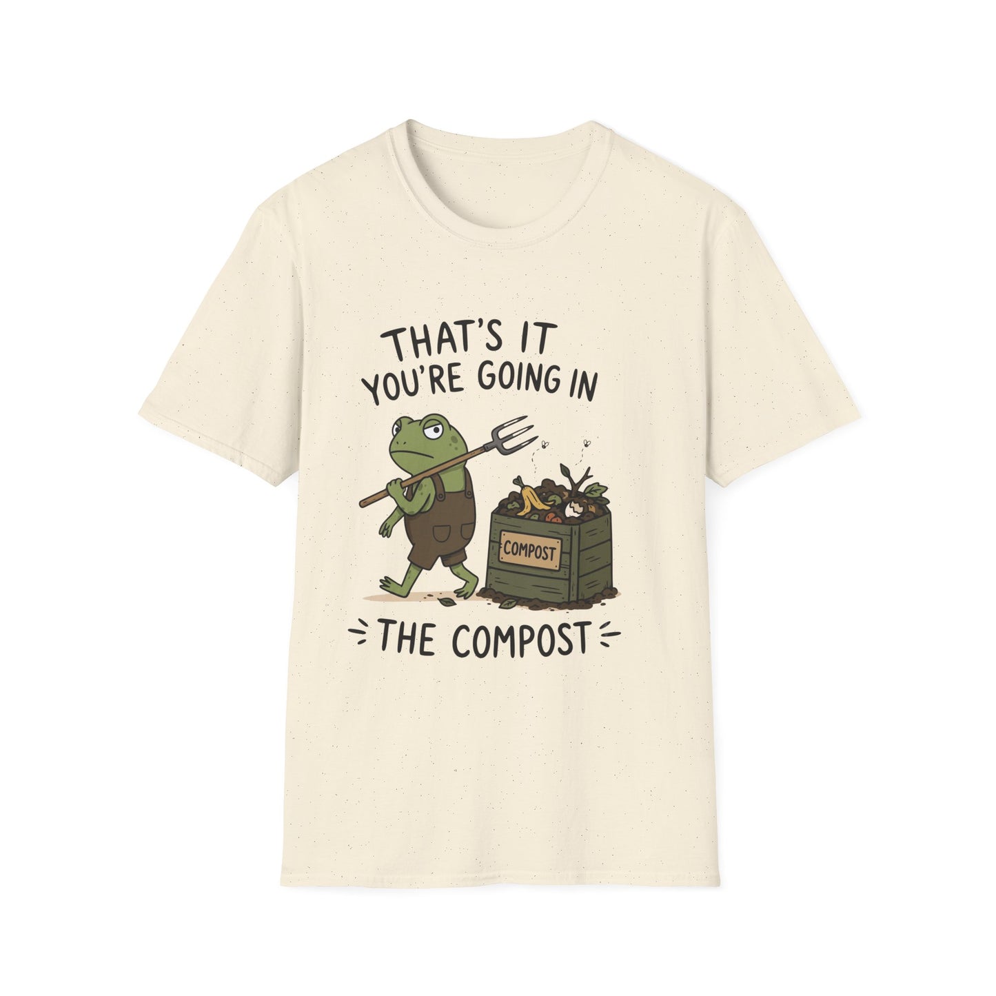 That's It You're Going in The Compost - T-Shirt