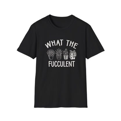 What The Fucculent T-Shirt