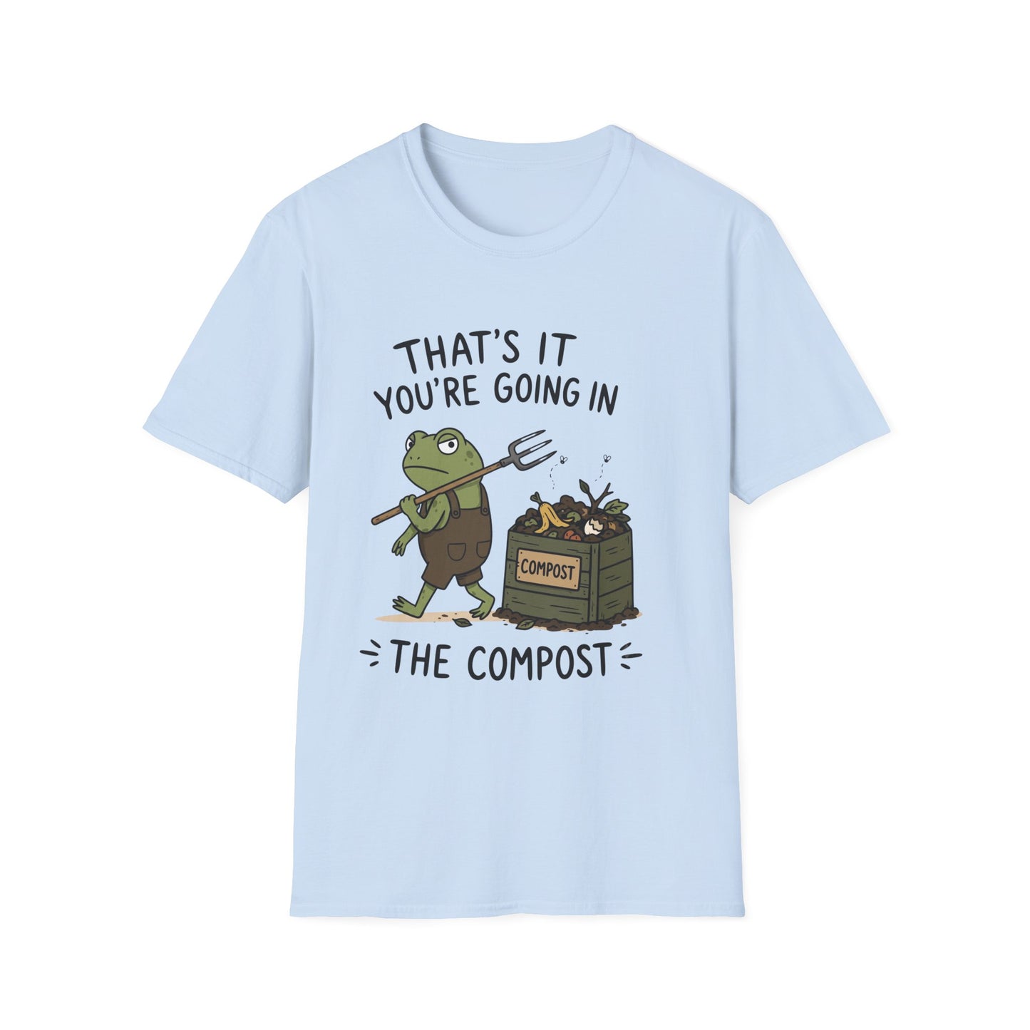 That's It You're Going in The Compost - T-Shirt