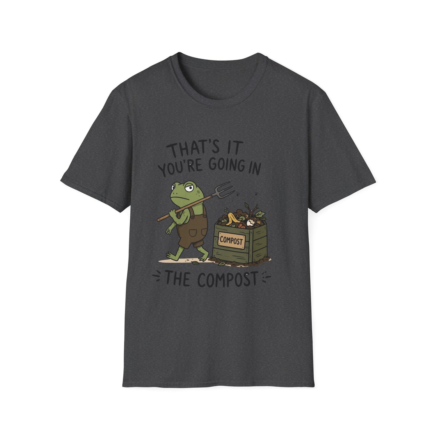 That's It You're Going in The Compost - T-Shirt