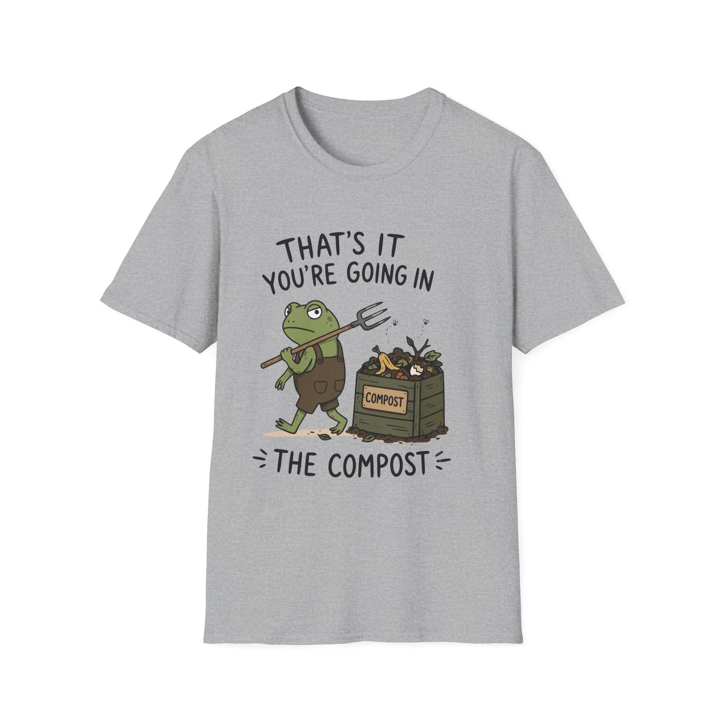 That's It You're Going in The Compost - T-Shirt