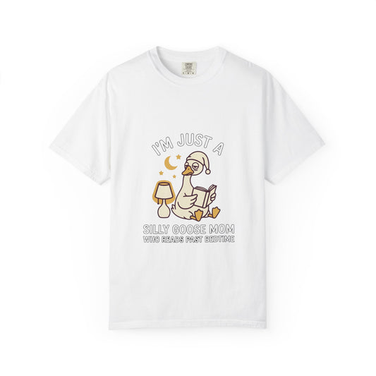 "I’m Just a Silly Goose Mom Who Reads Past Bedtime"— T -Shirt