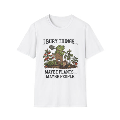 I Bury Things. Maybe Plants, Maybe People - T-Shirt