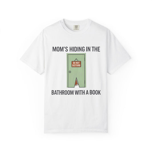 Mom's Hiding in the Bathroom with a Book - T-Shirt